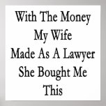 With The Money My Wife Made As A Lawyer She Bought Poster