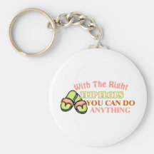 With The Right Flip Flops You Can Do Anything Keychains