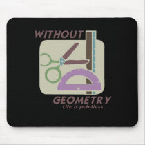 WITHOUT GEOMETRY LIFE IS POINTLESS T-shirt Mouse Pads
