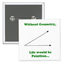 Withouth Geometry, Life would be Pointless. Pinback Buttons