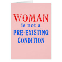Woman is not a Pre Existing Condition Greeting Cards