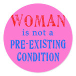 Woman is not a Pre Existing Condition Round Sticker