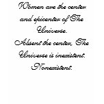 Women are the centre and epicenter of The Unive... t-shirts