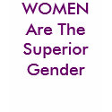 WOMEN Are The Superior Gender t-shirts
