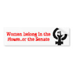 Women belong in the House...or the Senate bumper stickers