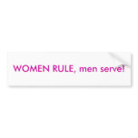 WOMEN RULE, men serve! bumper stickers