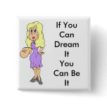 womennn, If You Can Dream It You Can Be It buttons