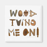 Wood Turns Me On Woodturning Tools and Projects Magnets