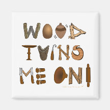 Wood Turns Me On Woodturning Tools and Projects Magnets