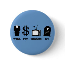 work buy consume die pin