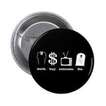 work buy consume die buttons