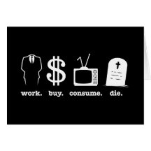 work buy consume die cards