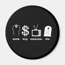 work buy consume die fridge magnets