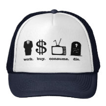 work buy consume die hat