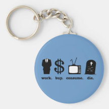 work buy consume die key chains