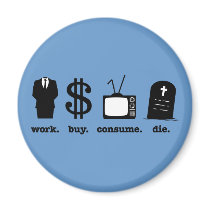 work buy consume die refrigerator magnets