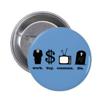 work buy consume die buttons