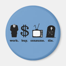 work buy consume die refrigerator magnets