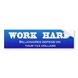 Work Hard: Billionaires depend on your tax dollars bumper stickers