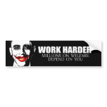 WORK HARDER BECAUSE MILLIONS ON WELFARE DEPEND ON  BUMPER STICKER