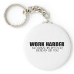 Work Harder because millions on welfare depend on  Key Chains