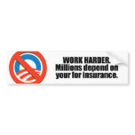 Work harder. Milliions depend on you bumper stickers