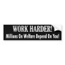 Work Harder - Millions on Welfare Depend on You Bumper Stickers