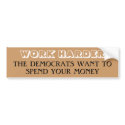 WORK HARDER, THE DEMOCRATS WANT TO SPEND YOUR M... bumper stickers