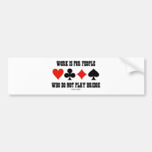 Work Is For People Who Do Not Play Bridge Bumper Sticker