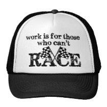 Work Is For Those Who Can't Race hats