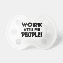 Work With Me People Team Work Baby Pacifiers