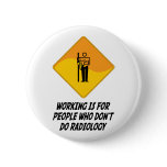 Working Is For People Who Don't Do Radiology buttons
