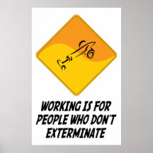 Working Is For People Who Don't Exterminate Print