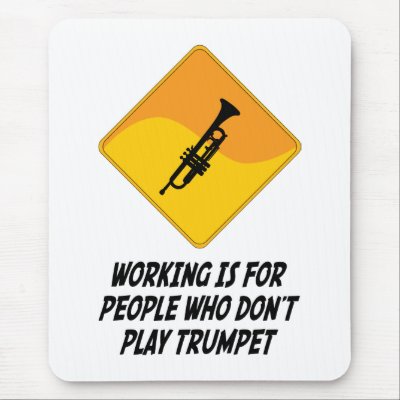 Working Is For People Who Don't Play Trumpet Mouse Pad by whatitis