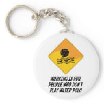 Working Is For People Who Don't Play Water Polo keychains