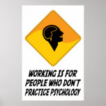 Working Is For People Who Don't Practice Psycholog Posters