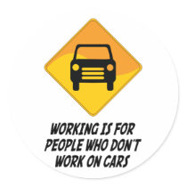 Working Is For People Who Don't Work on Cars Round Stickers