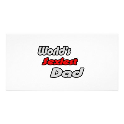World's Sexiest Dad Photo Card by Proud_Dad_Shirts