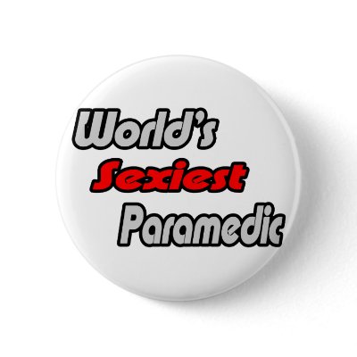 World's Sexiest Paramedic Pins by paramedicshirts