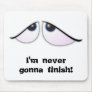 WorriedEyes, I'm never gonna finish!