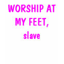 WORSHIP AT MY FEET, slave t-shirts