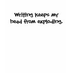 Writing Keeps My Head from Exploding T-shirt