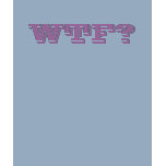 WTF? t-shirts