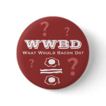 WWBD, What Would Bacon Do? buttons