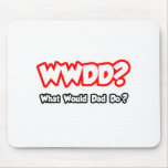 WWDD...What Would Dad Do? Mousepad