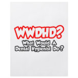 WWDHD...What Would a Dental Hygienist Do? flyers
