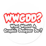 WWGDD...What Would a Graphic Designer Do? Round Stickers