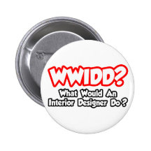 WWIDD...What Would an Interior Designer Do? Pinback Buttons