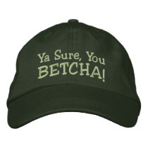 Ya Sure, You Betcha! Embroidered Hat