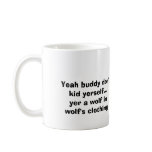Yeah Buddy don't kid yerself.... mugs